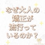 なぜ大人の歯列矯正が流行ってきているのか？